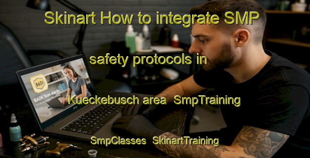 Skinart How to integrate SMP safety protocols in Kueckebusch area | SmpTraining | SmpClasses | SkinartTraining-Germany
