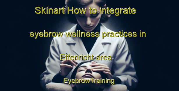 Skinart How to integrate eyebrow wellness practices in Effenricht area | EyebrowTraining | EyebrowClasses | SkinartTraining-Germany