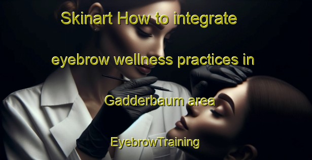 Skinart How to integrate eyebrow wellness practices in Gadderbaum area | EyebrowTraining | EyebrowClasses | SkinartTraining-Germany