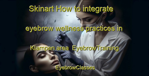 Skinart How to integrate eyebrow wellness practices in Klampen area | EyebrowTraining | EyebrowClasses | SkinartTraining-Germany