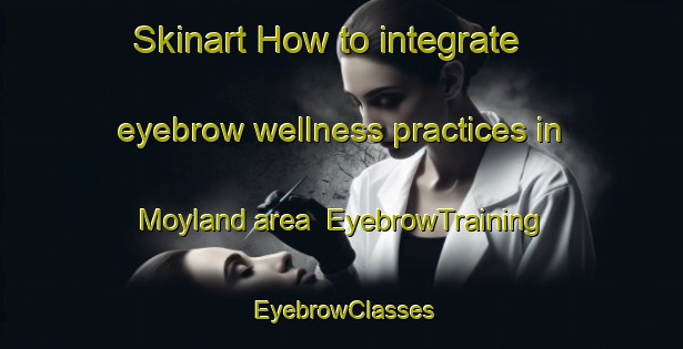 Skinart How to integrate eyebrow wellness practices in Moyland area | EyebrowTraining | EyebrowClasses | SkinartTraining-Germany