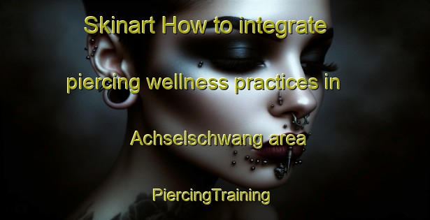 Skinart How to integrate piercing wellness practices in Achselschwang area | #PiercingTraining #PiercingClasses #SkinartTraining-Germany