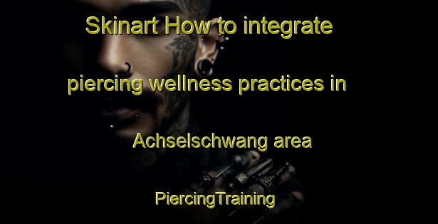 Skinart How to integrate piercing wellness practices in Achselschwang area | #PiercingTraining #PiercingClasses #SkinartTraining-Germany