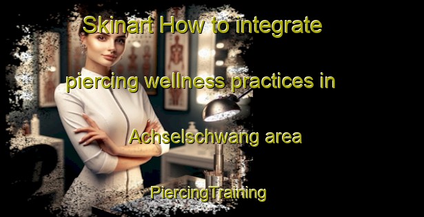 Skinart How to integrate piercing wellness practices in Achselschwang area | #PiercingTraining #PiercingClasses #SkinartTraining-Germany