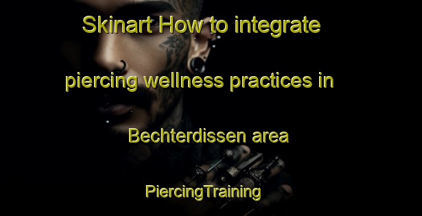 Skinart How to integrate piercing wellness practices in Bechterdissen area | PiercingTraining | PiercingClasses | SkinartTraining-Germany