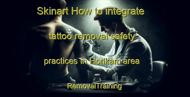 Skinart How to integrate tattoo removal safety practices in Horlkam area | RemovalTraining | RemovalClasses | SkinartTraining-Germany