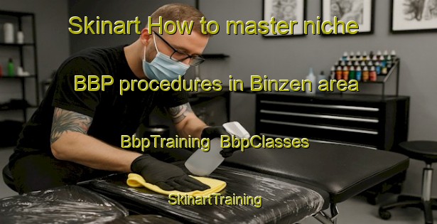 Skinart How to master niche BBP procedures in Binzen area | BbpTraining | BbpClasses | SkinartTraining-Germany