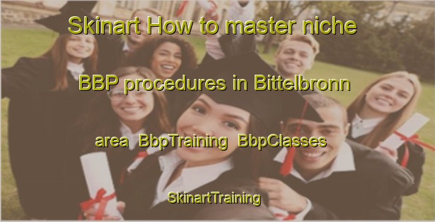 Skinart How to master niche BBP procedures in Bittelbronn area | BbpTraining | BbpClasses | SkinartTraining-Germany