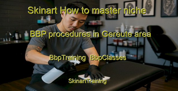 Skinart How to master niche BBP procedures in Gereute area | BbpTraining | BbpClasses | SkinartTraining-Germany