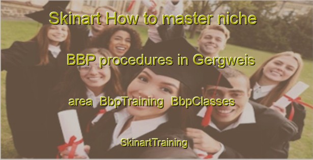 Skinart How to master niche BBP procedures in Gergweis area | BbpTraining | BbpClasses | SkinartTraining-Germany