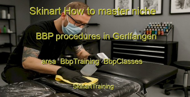 Skinart How to master niche BBP procedures in Gerlfangen area | BbpTraining | BbpClasses | SkinartTraining-Germany
