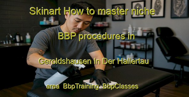 Skinart How to master niche BBP procedures in Geroldshausen In Der Hallertau area | BbpTraining | BbpClasses | SkinartTraining-Germany