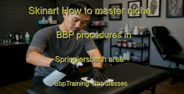 Skinart How to master niche BBP procedures in Springiersbach area | BbpTraining | BbpClasses | SkinartTraining-Germany