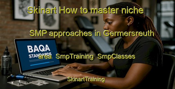 Skinart How to master niche SMP approaches in Germersreuth area | SmpTraining | SmpClasses | SkinartTraining-Germany