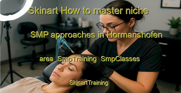 Skinart How to master niche SMP approaches in Hormanshofen area | SmpTraining | SmpClasses | SkinartTraining-Germany