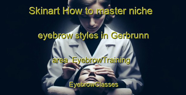 Skinart How to master niche eyebrow styles in Gerbrunn area | EyebrowTraining | EyebrowClasses | SkinartTraining-Germany