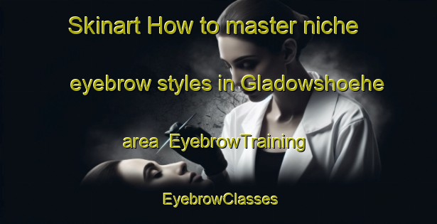 Skinart How to master niche eyebrow styles in Gladowshoehe area | EyebrowTraining | EyebrowClasses | SkinartTraining-Germany