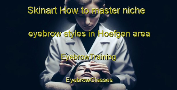Skinart How to master niche eyebrow styles in Hoefgen area | EyebrowTraining | EyebrowClasses | SkinartTraining-Germany