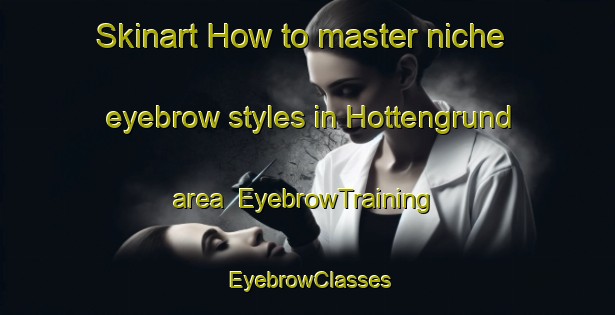 Skinart How to master niche eyebrow styles in Hottengrund area | EyebrowTraining | EyebrowClasses | SkinartTraining-Germany