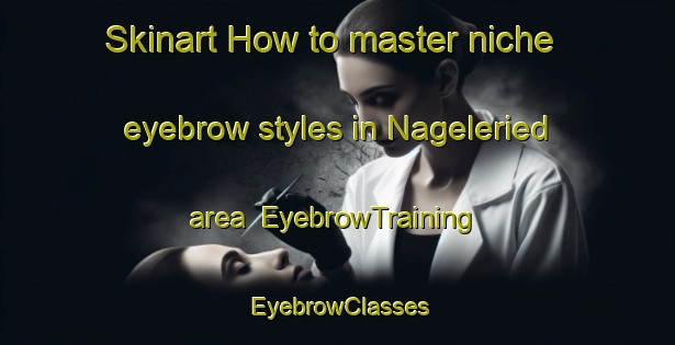 Skinart How to master niche eyebrow styles in Nageleried area | EyebrowTraining | EyebrowClasses | SkinartTraining-Germany