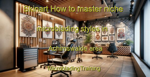 Skinart How to master niche microblading styles in Achimswalde area | #MicrobladingTraining #MicrobladingClasses #SkinartTraining-Germany