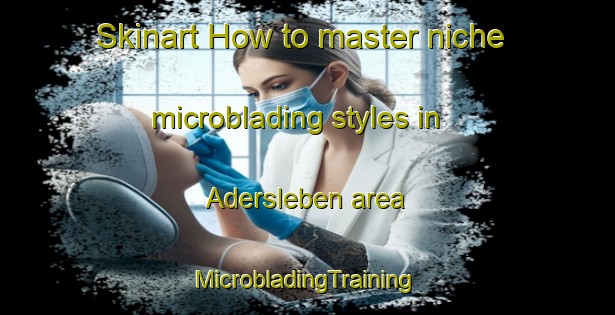 Skinart How to master niche microblading styles in Adersleben area | #MicrobladingTraining #MicrobladingClasses #SkinartTraining-Germany