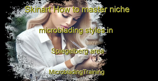 Skinart How to master niche microblading styles in Spiegelberg area | MicrobladingTraining | MicrobladingClasses | SkinartTraining-Germany