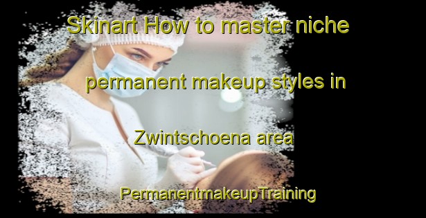 Skinart How to master niche permanent makeup styles in Zwintschoena area | PermanentmakeupTraining | PermanentmakeupClasses | SkinartTraining-Germany