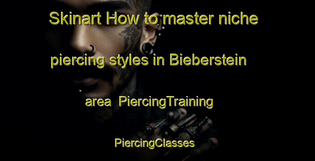 Skinart How to master niche piercing styles in Bieberstein area | PiercingTraining | PiercingClasses | SkinartTraining-Germany
