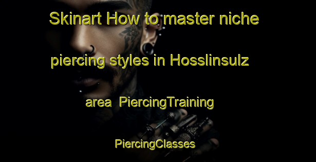 Skinart How to master niche piercing styles in Hosslinsulz area | PiercingTraining | PiercingClasses | SkinartTraining-Germany