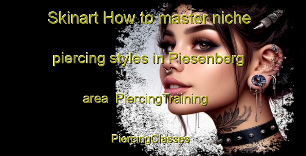 Skinart How to master niche piercing styles in Piesenberg area | PiercingTraining | PiercingClasses | SkinartTraining-Germany