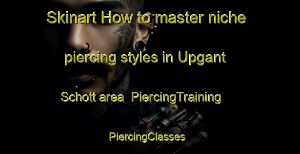Skinart How to master niche piercing styles in Upgant Schott area | PiercingTraining | PiercingClasses | SkinartTraining-Germany