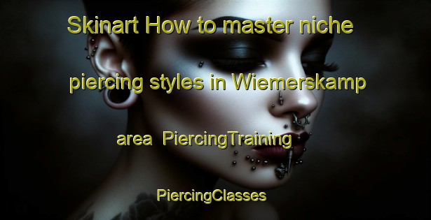 Skinart How to master niche piercing styles in Wiemerskamp area | PiercingTraining | PiercingClasses | SkinartTraining-Germany