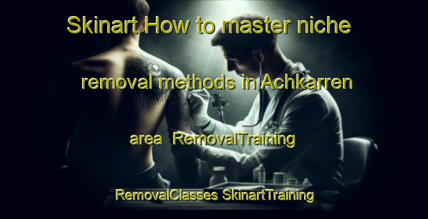 Skinart How to master niche removal methods in Achkarren area | #RemovalTraining #RemovalClasses #SkinartTraining-Germany