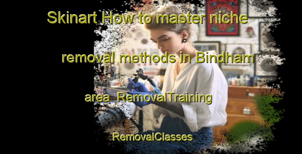 Skinart How to master niche removal methods in Bindham area | RemovalTraining | RemovalClasses | SkinartTraining-Germany