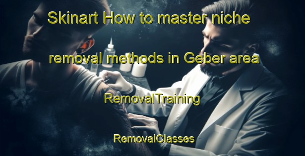 Skinart How to master niche removal methods in Geber area | RemovalTraining | RemovalClasses | SkinartTraining-Germany
