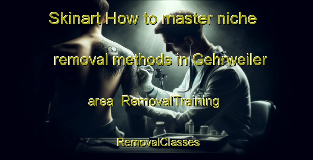 Skinart How to master niche removal methods in Gehrweiler area | RemovalTraining | RemovalClasses | SkinartTraining-Germany