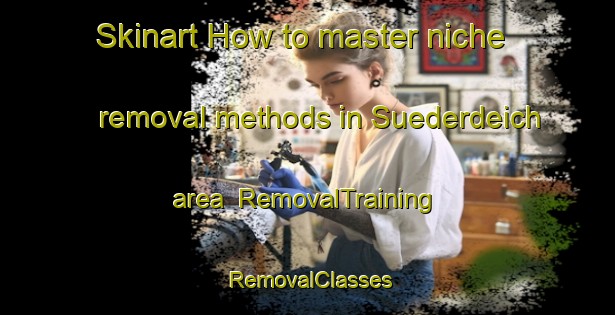 Skinart How to master niche removal methods in Suederdeich area | RemovalTraining | RemovalClasses | SkinartTraining-Germany