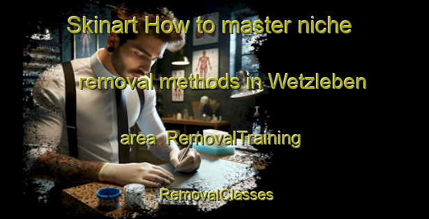 Skinart How to master niche removal methods in Wetzleben area | RemovalTraining | RemovalClasses | SkinartTraining-Germany