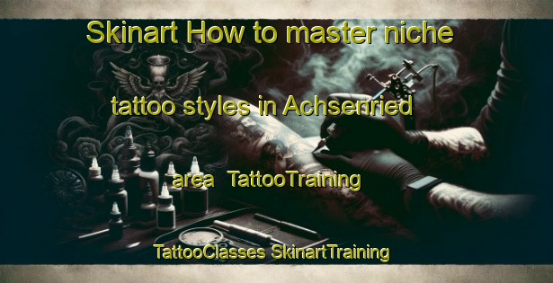 Skinart How to master niche tattoo styles in Achsenried area | #TattooTraining #TattooClasses #SkinartTraining-Germany