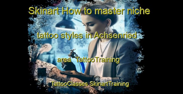 Skinart How to master niche tattoo styles in Achsenried area | #TattooTraining #TattooClasses #SkinartTraining-Germany