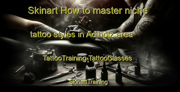 Skinart How to master niche tattoo styles in Adlholz area | #TattooTraining #TattooClasses #SkinartTraining-Germany