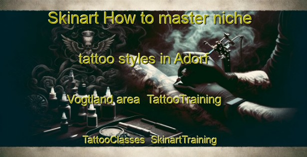 Skinart How to master niche tattoo styles in Adorf Vogtland area | TattooTraining | TattooClasses | SkinartTraining-Germany