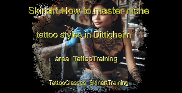 Skinart How to master niche tattoo styles in Dittigheim area | TattooTraining | TattooClasses | SkinartTraining-Germany