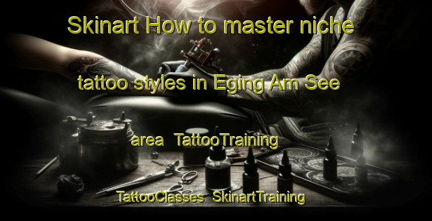 Skinart How to master niche tattoo styles in Eging Am See area | TattooTraining | TattooClasses | SkinartTraining-Germany