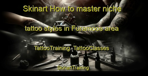 Skinart How to master niche tattoo styles in Furamoos area | TattooTraining | TattooClasses | SkinartTraining-Germany