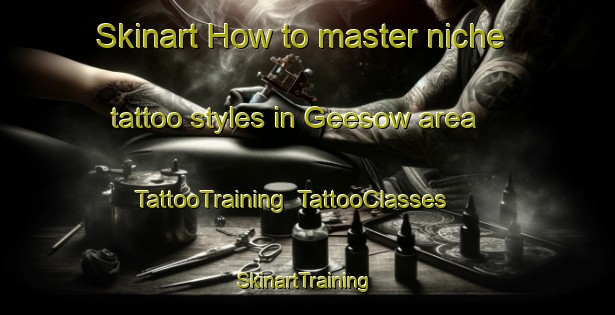 Skinart How to master niche tattoo styles in Geesow area | TattooTraining | TattooClasses | SkinartTraining-Germany