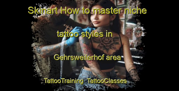 Skinart How to master niche tattoo styles in Gehrsweilerhof area | TattooTraining | TattooClasses | SkinartTraining-Germany