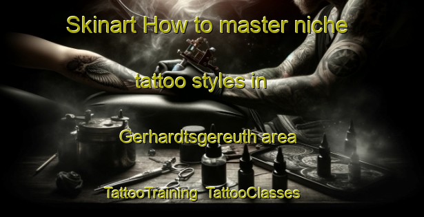 Skinart How to master niche tattoo styles in Gerhardtsgereuth area | TattooTraining | TattooClasses | SkinartTraining-Germany