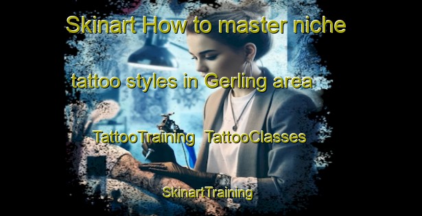 Skinart How to master niche tattoo styles in Gerling area | TattooTraining | TattooClasses | SkinartTraining-Germany